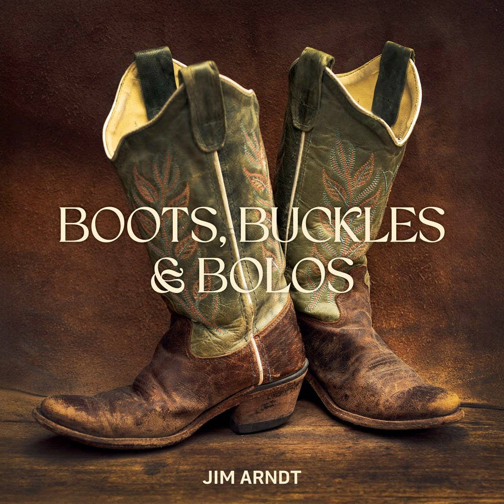 Boots, Buckles &amp; Bolos by Jim Arndt